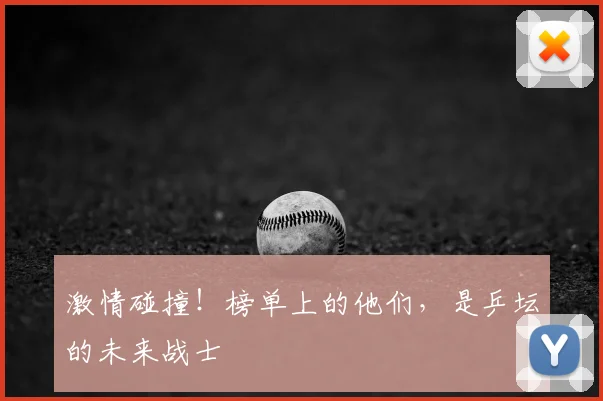 激情碰撞!榜单上的他们,是乒坛的未来战士
