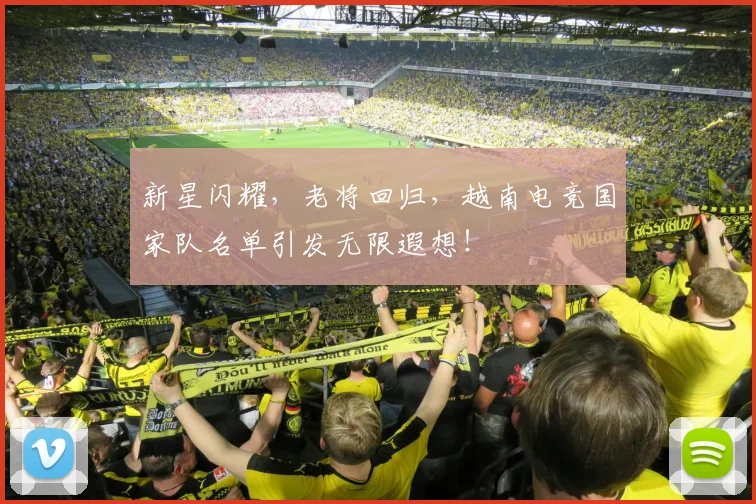 新星闪耀，老将回归，越南电竞国家队名单引发无限遐想！