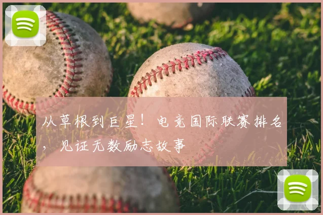 从草根到巨星！电竞国际联赛排名，见证无数励志故事