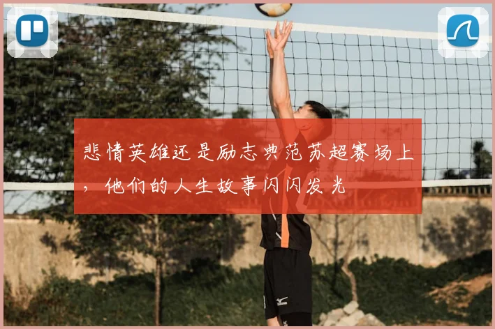 悲情英雄还是励志典范苏超赛场上，他们的人生故事闪闪发光