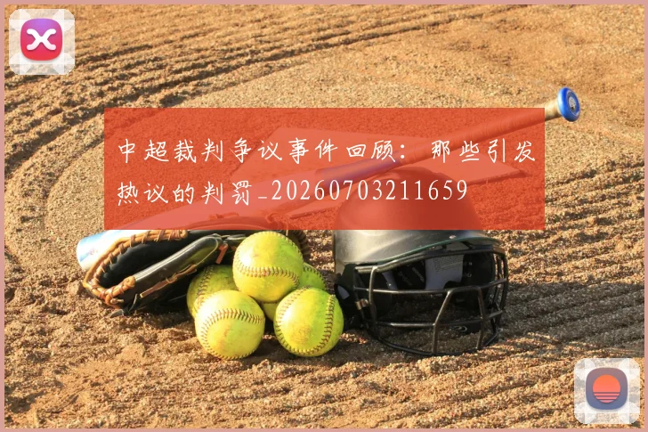 中超裁判争议事件回顾:那些引发热议的判罚_20260703211659