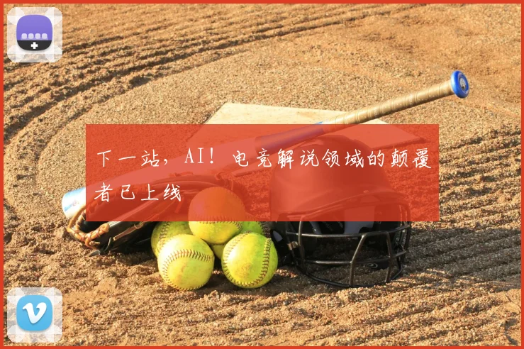 下一站，AI！电竞解说领域的颠覆者已上线