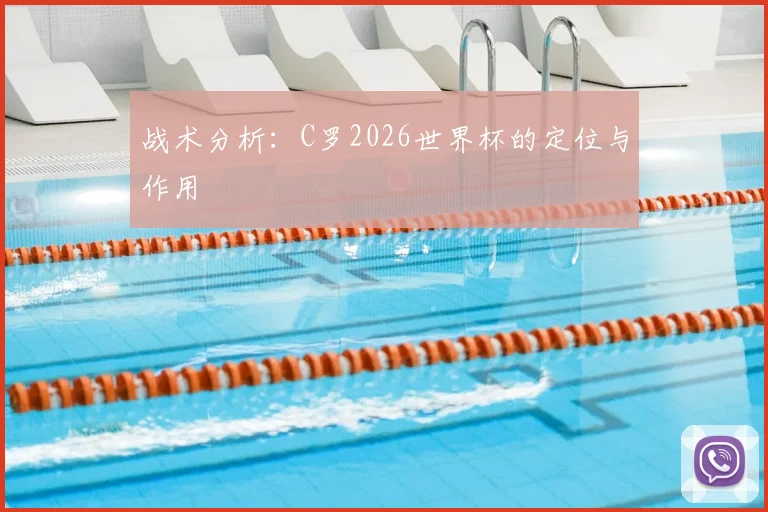 战术分析:C罗2026世界杯的定位与作用