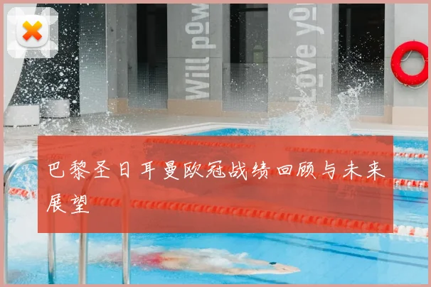 巴黎圣日耳曼欧冠战绩回顾与未来展望