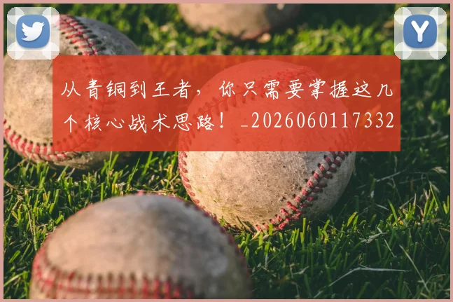 从青铜到王者，你只需要掌握这几个核心战术思路！_20260601173321